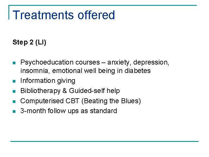 Treatments offered Step 2 (LI) n n n Psychoeducation courses – anxiety, depression, insomnia,