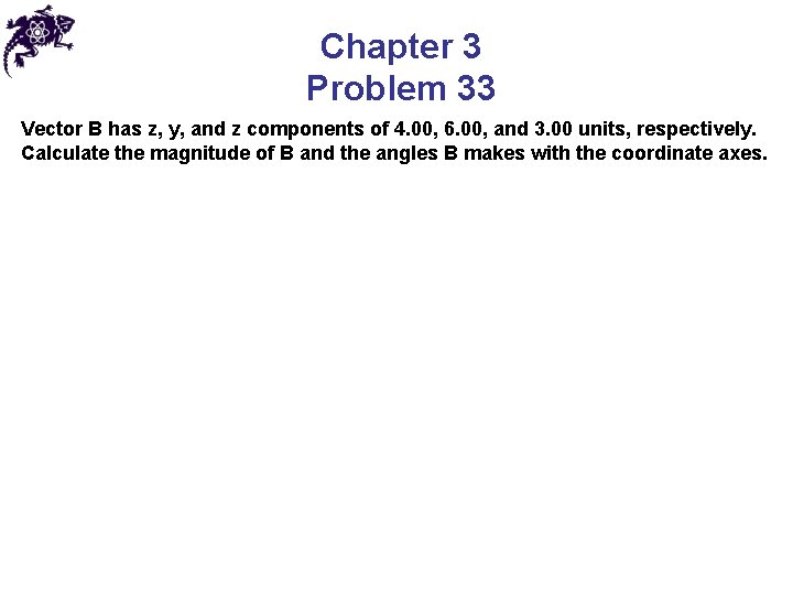 Chapter 3 Problem 33 Vector B has z, y, and z components of 4.