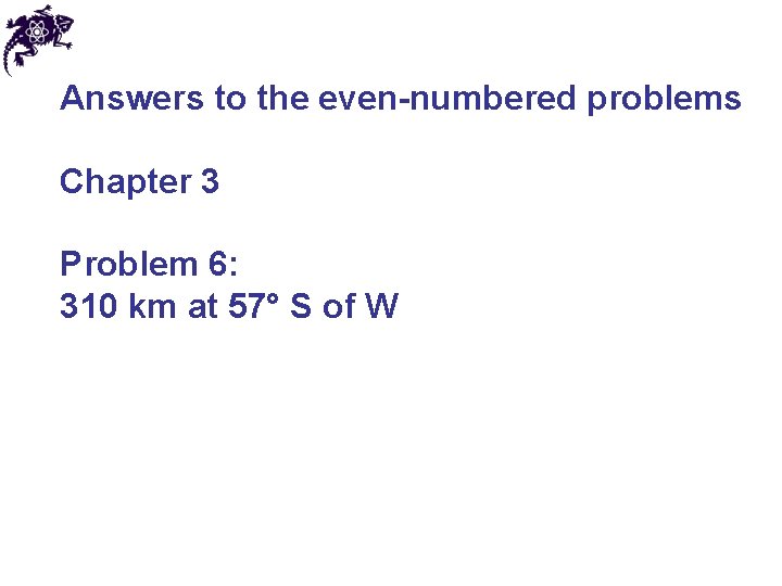 Answers to the even-numbered problems Chapter 3 Problem 6: 310 km at 57° S