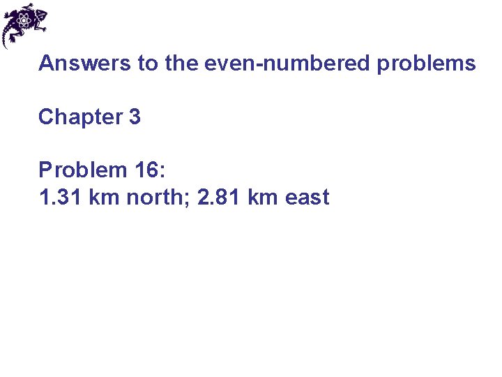 Answers to the even-numbered problems Chapter 3 Problem 16: 1. 31 km north; 2.