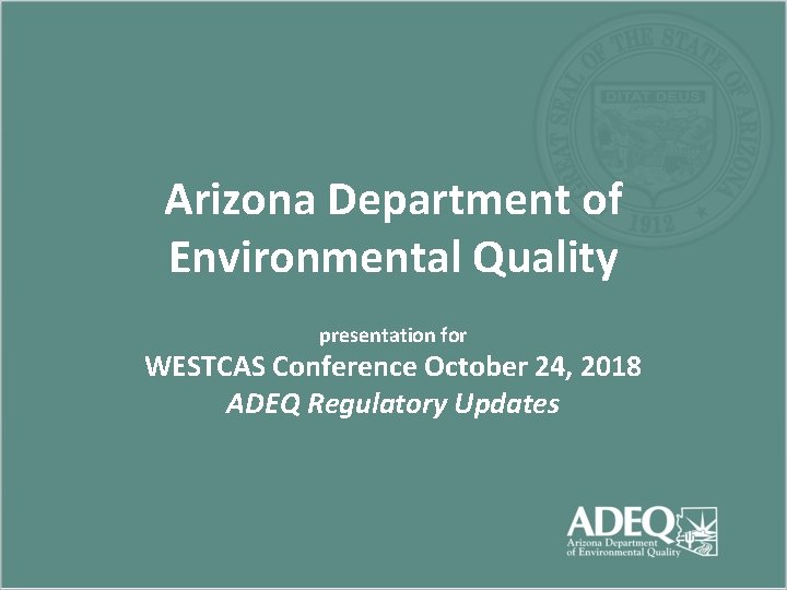 Arizona Department of Environmental Quality presentation for WESTCAS Conference October 24, 2018 ADEQ Regulatory