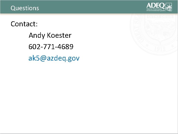 Questions Contact: Andy Koester 602 -771 -4689 ak 5@azdeq. gov 