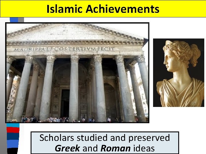 Islamic Achievements Scholars studied and preserved Greek and Roman ideas 