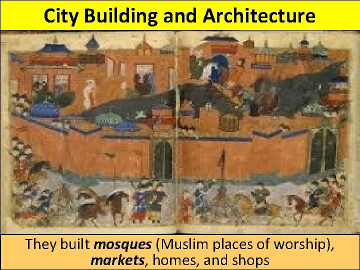 City Building and Architecture They built mosques (Muslim places of worship), markets, homes, and