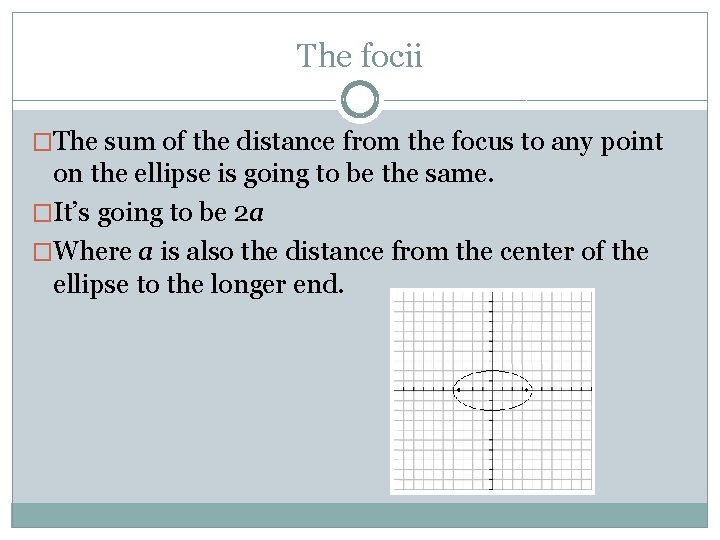 The focii �The sum of the distance from the focus to any point on
