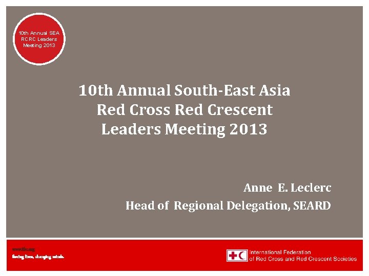 10 th Annual SEA RCRC Leaders Meeting 2013 10 th Annual South-East Asia Red