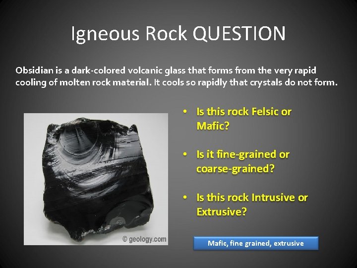 Igneous Rock QUESTION Obsidian is a dark-colored volcanic glass that forms from the very