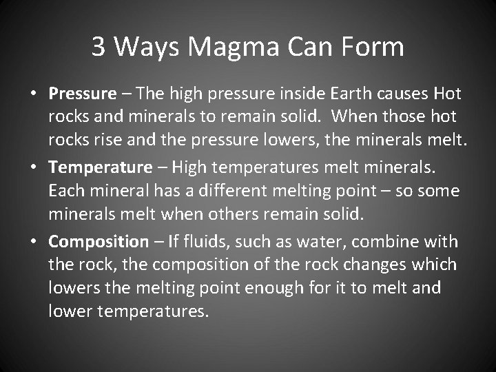 3 Ways Magma Can Form • Pressure – The high pressure inside Earth causes