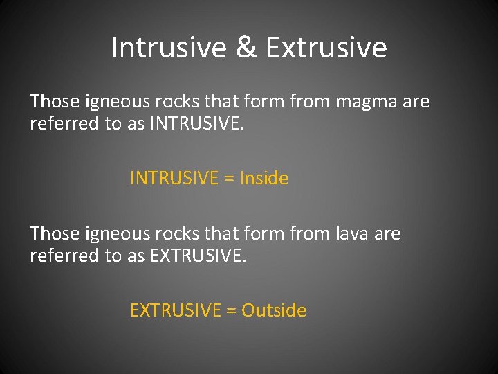 Intrusive & Extrusive Those igneous rocks that form from magma are referred to as