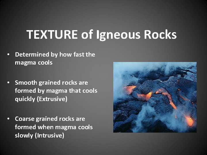 TEXTURE of Igneous Rocks • Determined by how fast the magma cools • Smooth