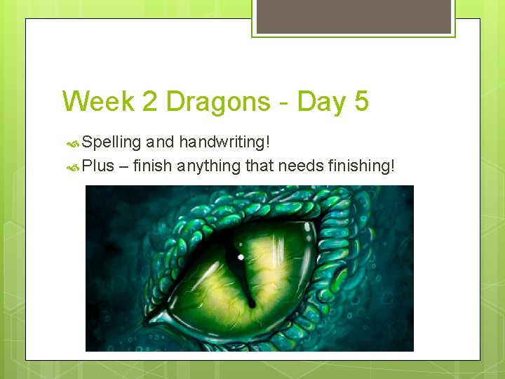 Week 2 Dragons - Day 5 Spelling and handwriting! Plus – finish anything that