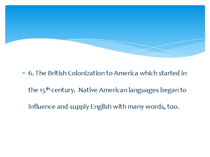 6. The British Colonization to America which started in the 15 th century.
