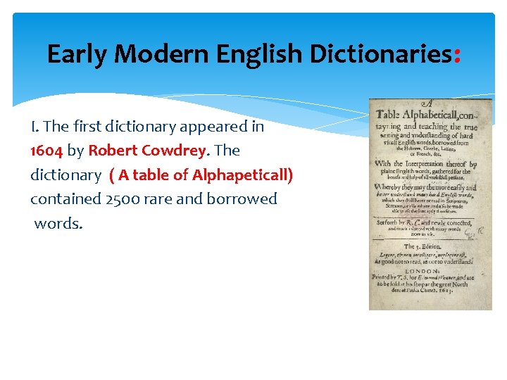 Early Modern English Dictionaries: I. The first dictionary appeared in 1604 by Robert Cowdrey.
