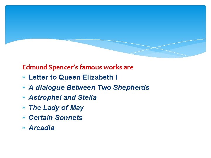 Edmund Spencer’s famous works are Letter to Queen Elizabeth I A dialogue Between Two