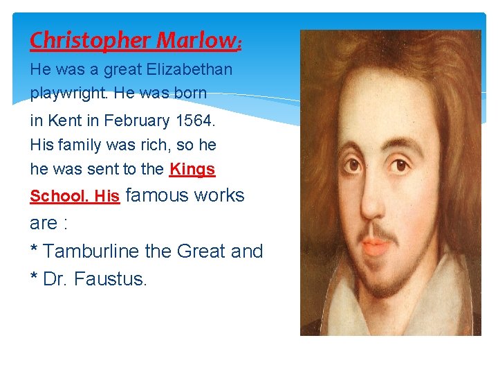 Christopher Marlow: He was a great Elizabethan playwright. He was born in Kent in