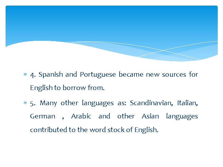  4. Spanish and Portuguese became new sources for English to borrow from. 5.
