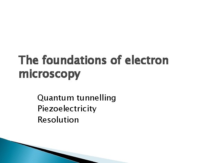 The foundations of electron microscopy Quantum tunnelling Piezoelectricity Resolution 