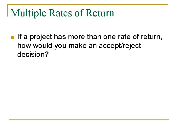 Multiple Rates of Return n If a project has more than one rate of Multiple Rates of Return n If a project has more than one rate of