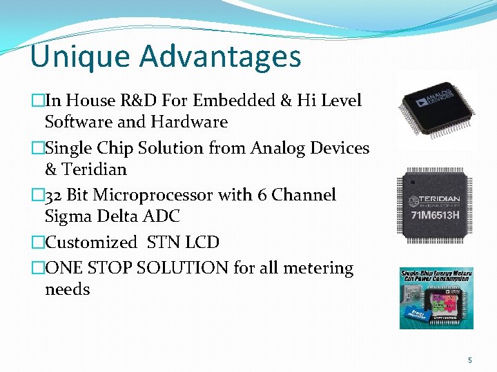 Unique Advantages �In House R&D For Embedded & Hi Level Software and Hardware �Single