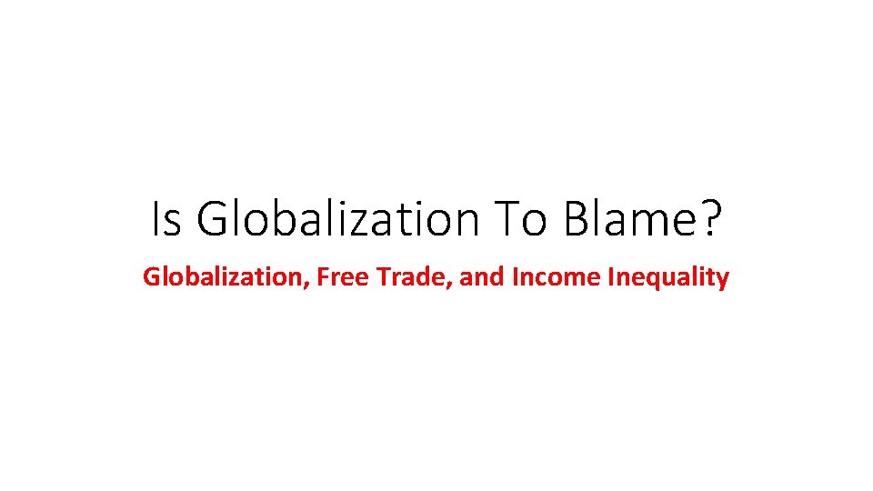 Is Globalization To Blame? Globalization, Free Trade, and Income Inequality 