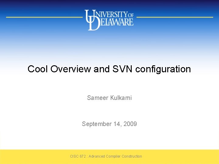 Cool Overview and SVN configuration Sameer Kulkarni September 14, 2009 CISC 672 : Advanced