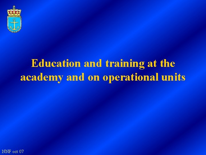 Education and training at the academy and on operational units NNF oct 07 