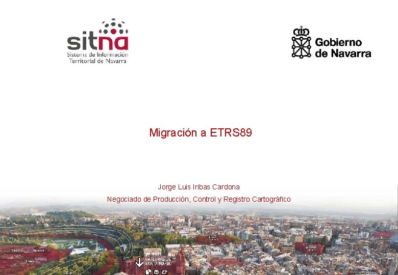 Migración a ETRS 89 Jorge Luis Iribas Cardona Negociado de Producción, Control y Registro