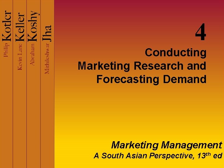 4 Conducting Marketing Research and Forecasting Demand Marketing Management A South Asian Perspective, 13 4 Conducting Marketing Research and Forecasting Demand Marketing Management A South Asian Perspective, 13