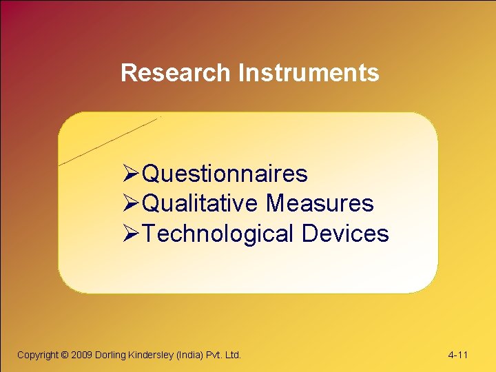 Research Instruments ØQuestionnaires ØQualitative Measures ØTechnological Devices Copyright © 2009 Dorling Kindersley (India) Pvt. Research Instruments ØQuestionnaires ØQualitative Measures ØTechnological Devices Copyright © 2009 Dorling Kindersley (India) Pvt.