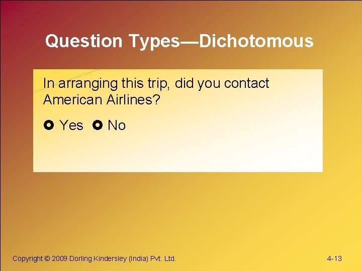 Question Types—Dichotomous In arranging this trip, did you contact American Airlines? Yes No Copyright Question Types—Dichotomous In arranging this trip, did you contact American Airlines? Yes No Copyright