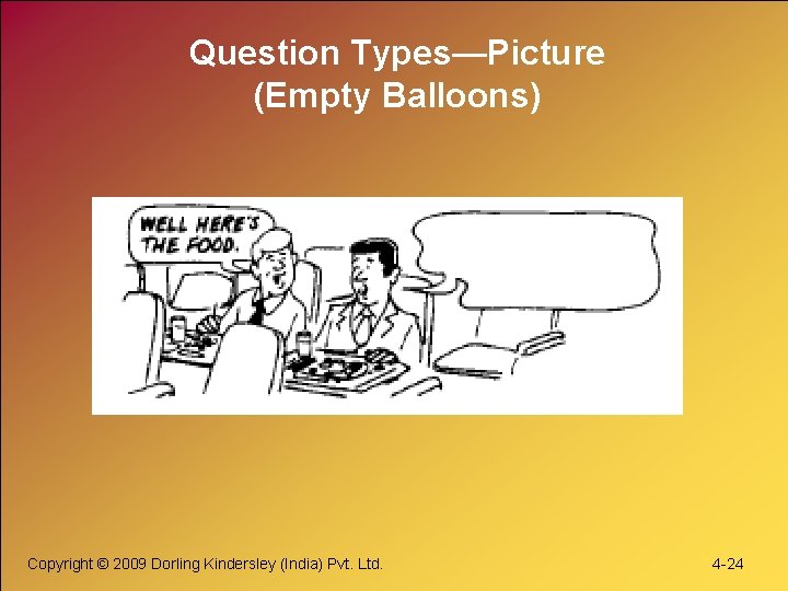 Question Types—Picture (Empty Balloons) Copyright © 2009 Dorling Kindersley (India) Pvt. Ltd. 4 -24 Question Types—Picture (Empty Balloons) Copyright © 2009 Dorling Kindersley (India) Pvt. Ltd. 4 -24