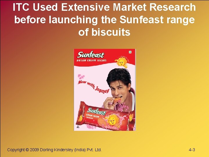 ITC Used Extensive Market Research before launching the Sunfeast range of biscuits Copyright © ITC Used Extensive Market Research before launching the Sunfeast range of biscuits Copyright ©