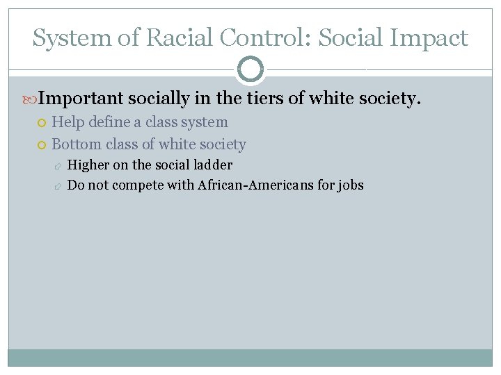System of Racial Control: Social Impact Important socially in the tiers of white society.