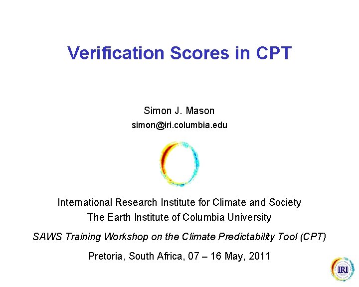 Verification Scores in CPT Simon J. Mason simon@iri. columbia. edu International Research Institute for