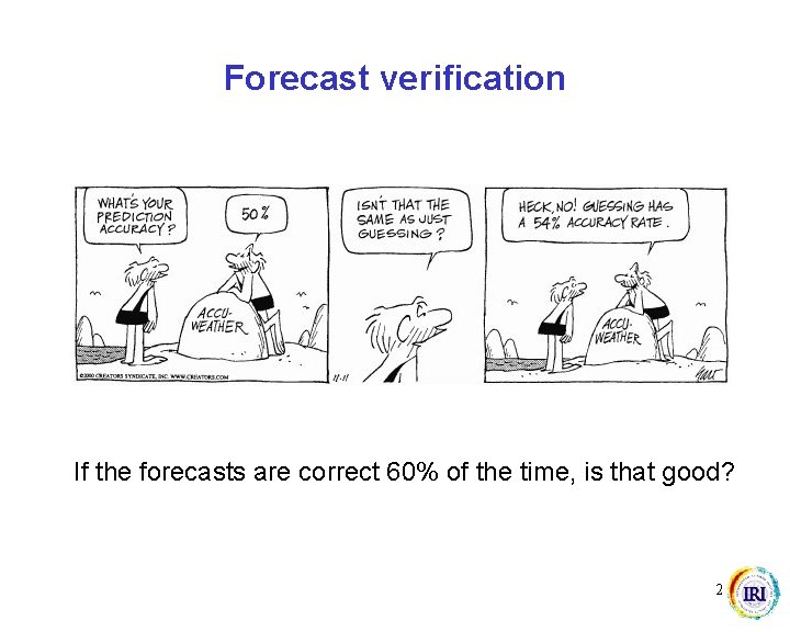 Forecast verification If the forecasts are correct 60% of the time, is that good?