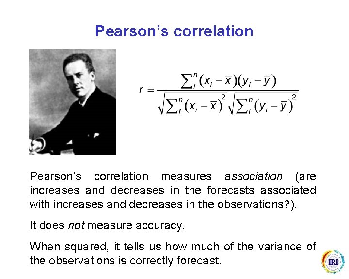 Pearson’s correlation measures association (are increases and decreases in the forecasts associated with increases