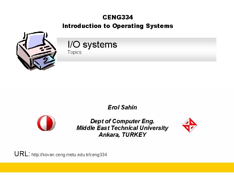 CENG 334 Introduction to Operating Systems I/O systems Topics: Erol Sahin Dept of Computer