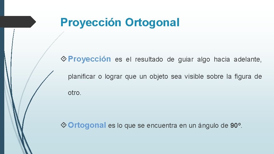 Proyección Ortogonal Proyección es el resultado de guiar algo hacia adelante, planificar o lograr