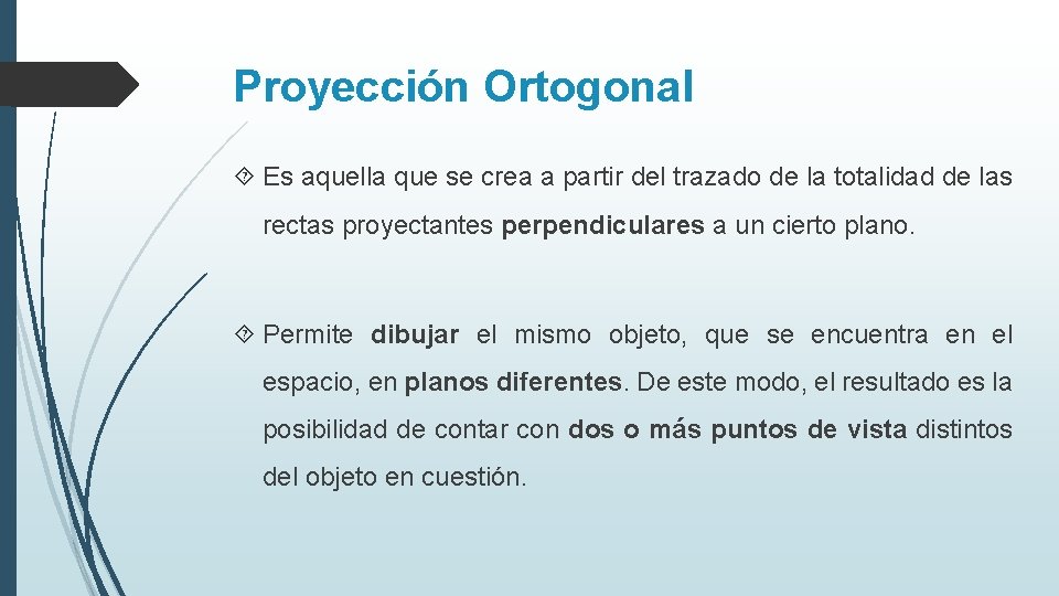 Proyección Ortogonal Es aquella que se crea a partir del trazado de la totalidad