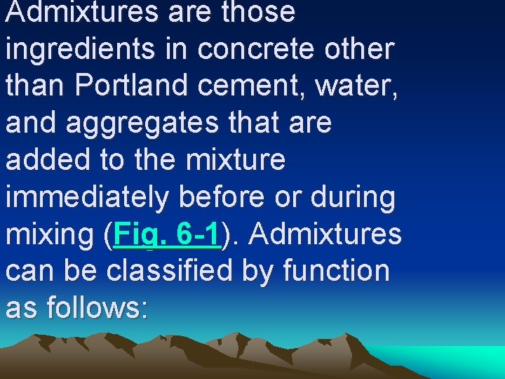 Admixtures are those ingredients in concrete other than Portland cement, water, and aggregates that