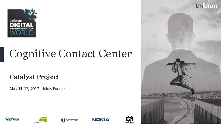 Cognitive Contact Center Catalyst Project May 14 -17, 2017 – Nice, France © 2018