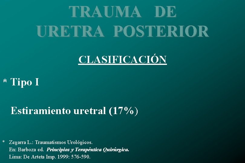 TRAUMA DE URETRA POSTERIOR CLASIFICACIÓN * Tipo I Estiramiento uretral (17%) * Zegarra L.