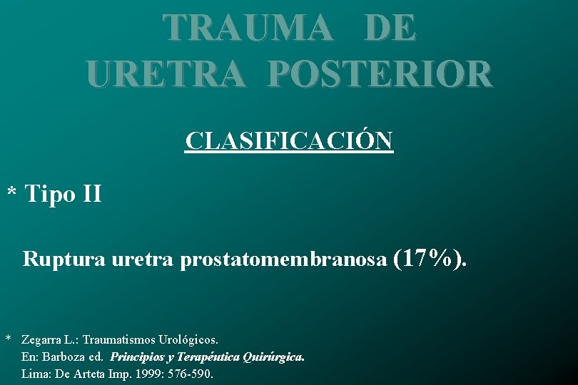 TRAUMA DE URETRA POSTERIOR CLASIFICACIÓN * Tipo II Ruptura uretra prostatomembranosa (17%). * Zegarra