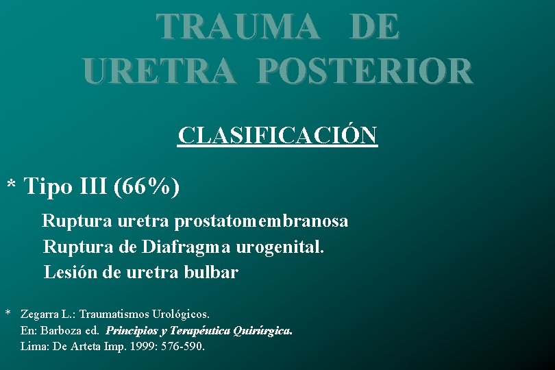 TRAUMA DE URETRA POSTERIOR CLASIFICACIÓN * Tipo III (66%) Ruptura uretra prostatomembranosa Ruptura de