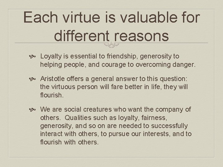 Each virtue is valuable for different reasons Loyalty is essential to friendship, generosity to