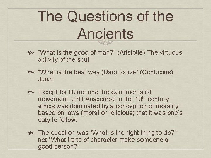 The Questions of the Ancients “What is the good of man? ” (Aristotle) The