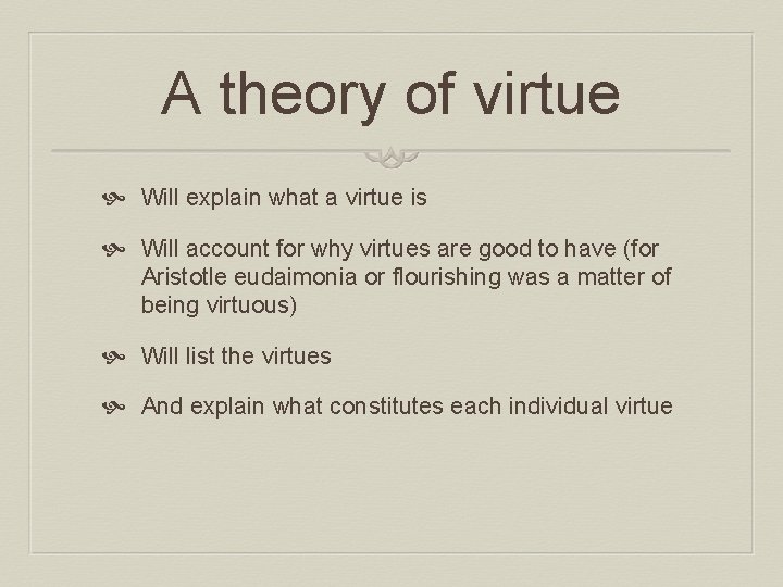 A theory of virtue Will explain what a virtue is Will account for why