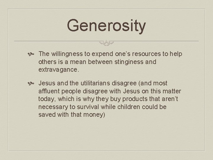 Generosity The willingness to expend one’s resources to help others is a mean between