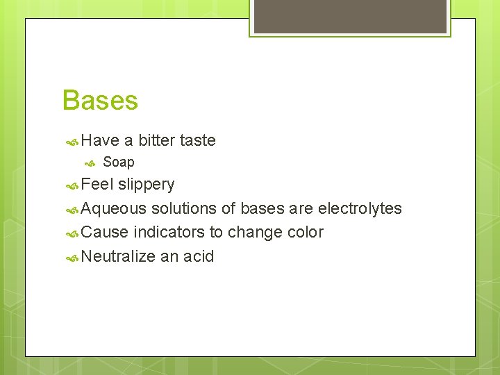 Bases Have a bitter taste Soap Feel slippery Aqueous solutions of bases are electrolytes