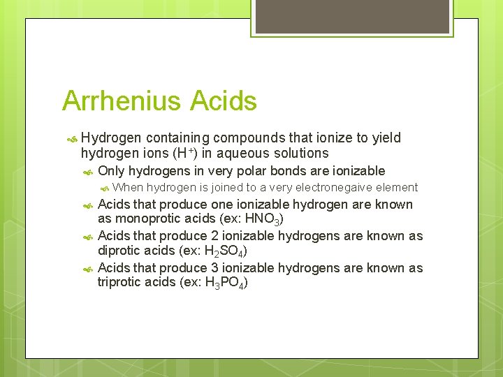 Arrhenius Acids Hydrogen containing compounds that ionize to yield hydrogen ions (H+) in aqueous